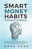 Smart Money Habits For Teens And Young Adults: How to Survive Recession and Achieve Financial Independence With Smart Budgeting, Debt Management, and Investing