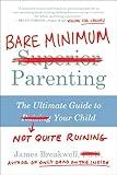 Bare Minimum Parenting: The Ultimate Guide to Not Quite Ruining Your Child