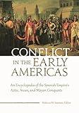 Conflict in the Early Americas: An Encyclopedia of the Spanish Empire's Aztec, Incan, and Mayan Conquests