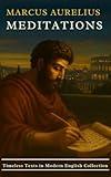 Meditations - By Marcus Aurelius: In Modern Language (Timeless Texts in Modern English Collection Book 5)