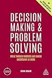 Decision Making and Problem Solving: Break Through Barriers and Banish Uncertainty at Work (Creating Success, 167)