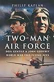 Two-Man Air Force: Don Gentile & John Godfrey World War Two Flying Aces