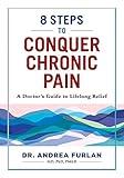 8 Steps to Conquer Chronic Pain: A Doctor's Guide to Lifelong Relief