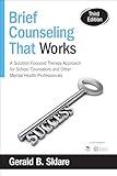 Brief Counseling That Works: A Solution-Focused Therapy Approach for School Counselors and Other Mental Health Professionals