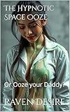 The Hypnotic Space Ooze: Or Ooze your Daddy? (Raven's Dark Desires)