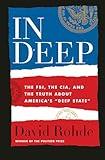 In Deep: The FBI, the CIA, and the Truth about America's "Deep State"