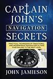 Captain John's NAVIGATION SECRETS: Practical techniques of traditional and modern boat navigation to take your sailing to the next level (Captain John's Sailing Skills Series)