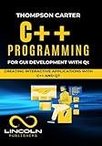 C++ Programming for GUI Development with Qt: Creating Interactive Applications with C++ and Qt