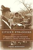 Citizen Strangers: Palestinians and the Birth of Israel's Liberal Settler State (Stanford Studies in Middle Eastern and Islamic Societies and Cultures)