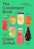 The Condiment Book: A Brilliantly Flavourful Guide to Food's Unsung Heroes