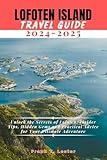 LOFOTEN ISLAND TRAVEL GUIDE 2024-2025: Unlock the Secrets of Lofoten: Insider Tips, Hidden Gems, and Practical Advice for Your Ultimate Adventure (Lester Travel)