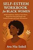 Self-Esteem Workbook for Black Women: Build Confidence, Embrace Your Power, Break Free from Self-Doubt with Guided Prompts and Daily Affirmations