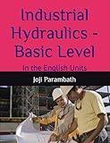 Industrial Hydraulics - Basic Level: In the English Units (Industrial Hydraulic Book Series (in the English Units))