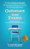 Outsmart Your Exams: 31 Test-Taking Strategies & Exam Technique Secrets for Top Grades At School & University (SAT, AP, GCSE, A Level, College, High School) (How To Study Smarter & Ace Your Exams)