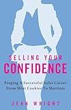 Selling Your Confidence: Forging A Successful Sales Career From Mint Cookies To Martinis