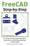 FreeCAD | Step by Step: Learn how to easily create 3D objects, assemblies, and technical drawings with FreeCAD (FreeCAD | 2D/3D CAD for beginners & advanced learners)