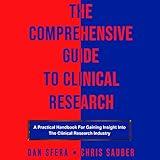 The Comprehensive Guide to Clinical Research: A Practical Handbook for Gaining Insight into the Clinical Research Industry