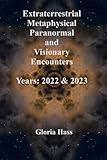 Extraterrestrial, Metaphysical, Paranormal, and Visionary Encounters - Years: 2022 & 2023