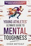 Young Athletes' Ultimate Guide to Mental Toughness: Turn failure into fuel, loss into victory, and setbacks into comebacks. 5 Simple Steps to Build Resilience, Confidence, and Grit in Sports and Life