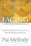 Facing Codependence: An Insightful Approach to Healing from Childhood Abuses, Overcoming Love Addiction, and Breaking Free from Toxic Emotions