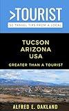 Greater Than a Tourist- Tucson Arizona USA: 50 Travel Tips from a Local