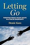 Letting Go: Parenting Teens and Young Adults in a Time of Uncertainty