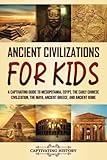 Ancient Civilizations for Kids: A Captivating Guide to Mesopotamia, Egypt, the Early Chinese Civilization, the Maya, Ancient Greece, and Ancient Rome (History for Children)