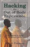 Hacking the Out of Body Experience: Leveraging Science to Induce OBEs