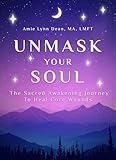 Unmask Your Soul: The Sacred Awakening Journey to Heal Core Wounds