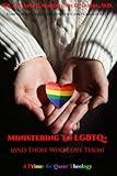 Ministering To LGBTQ+ (and Those Who Love Them): A Primer for Queer Theology