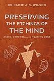 Preserving the Etchings of the Mind: Aging, Dementia, and Hearing Loss