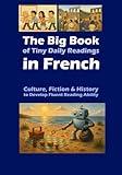 The Big Book of Tiny Daily Readings in French: Culture, Fiction & History to Develop Fluent Reading Ability