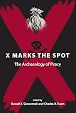 X Marks the Spot: The Archaeology of Piracy (New Perspectives on Maritime History and Nautical Archaeology)