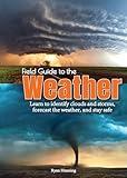 Field Guide to the Weather: Learn to Identify Clouds and Storms, Forecast the Weather, and Stay Safe