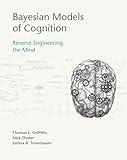 Bayesian Models of Cognition: Reverse Engineering the Mind