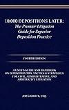 10,000 Depositions Later: The Premier Litigation Guide for Superior Deposition Practice