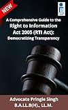 RTI Act 2005: A Comprehensive Guide to the Right to Information Act 2005: Democratizing Transparency WITH SAMPLES OF RTIs, FIRST APPEALS AND SECOND APPEALS