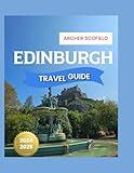 EDINBURGH TRAVEL GUIDE 2024-2025: Here is Everything You Need to Know About Scotland’s Historic Capital, From Must-See Sights, Maps to Insider's Tips.