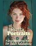 Pretty Portraits A Grayscale Coloring Book For Adult Relaxation: Realistic Beautiful Women, Fashion, Jewelry, and Style for Women and Girls (Pretty Girls)