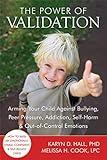 The Power of Validation: Arming Your Child Against Bullying, Peer Pressure, Addiction, Self-Harm, and Out-of-Control Emotions