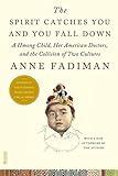 The Spirit Catches You and You Fall Down: A Hmong Child, Her American Doctors, and the Collision of Two Cultures (FSG Classics)