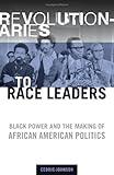 Revolutionaries to Race Leaders: Black Power and the Making of African American Politics
