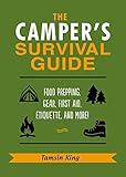 The Camper's Survival Guide: Food Prepping, Gear, First Aid, Etiquette, and More!