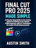 Final Cut Pro 2025 Made Simple: A Step-by-Step Guide to Harnessing Apple’s AI Editing Tools, Spatial Video Features, and Pro Techniques for Audio-Visual ... And Software Updates (AMS) Book 11)