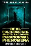 True Ghost Stories: Real Poltergeists, Spirits, and Other Paranormal Phenomena