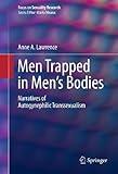 Men Trapped in Men's Bodies: Narratives of Autogynephilic Transsexualism (Focus on Sexuality Research)