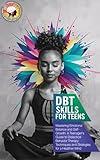 DBT Skills Workbook for Teens: Mastering Emotional Balance and Self-Growth: A Teenager's Guide to Dialectical Behavior Therapy Techniques and Strategies for a Healthier Mind
