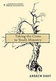 Taking the Cross to Youth Ministry (A Theological Journey Through Youth Ministry)