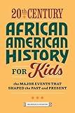 20th Century African American History for Kids: The Major Events that Shaped the Past and Present (History by Century)