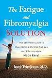 The Fatigue and Fibromyalgia Solution: The Essential Guide to Overcoming Chronic Fatigue and Fibromyalgia, Made Easy!